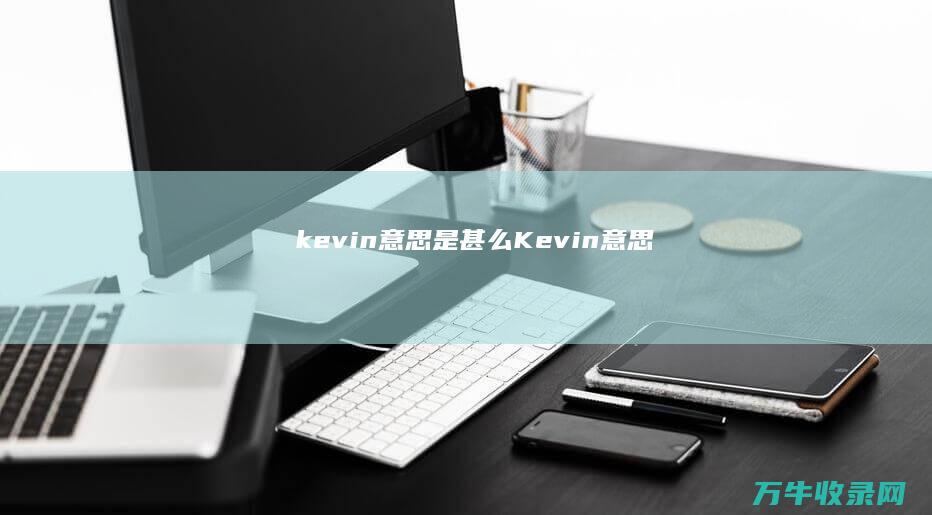 kevin意思是甚么 (Kevin意思)