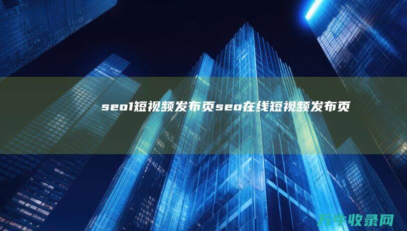 seo1短视频发布页 seo在线短视频发布页