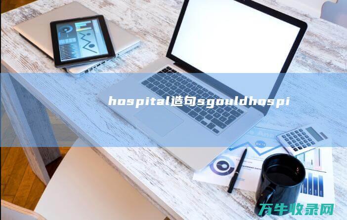 hospital造句 sgould (hospitality翻译成中文)